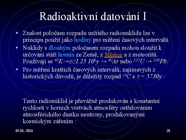 Radioaktivní datování I • Znalost poločasu rozpadu určitého radionuklidu lze v principu použít jako