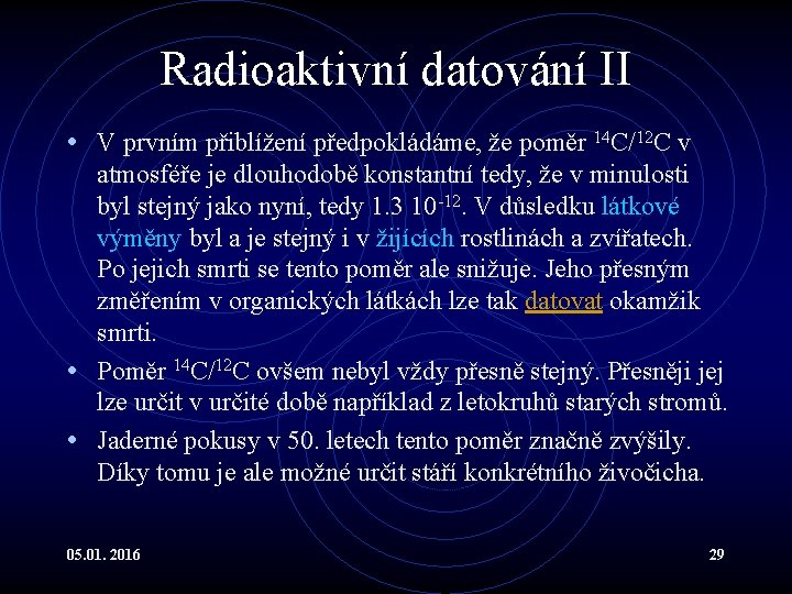 Radioaktivní datování II • V prvním přiblížení předpokládáme, že poměr 14 C/12 C v