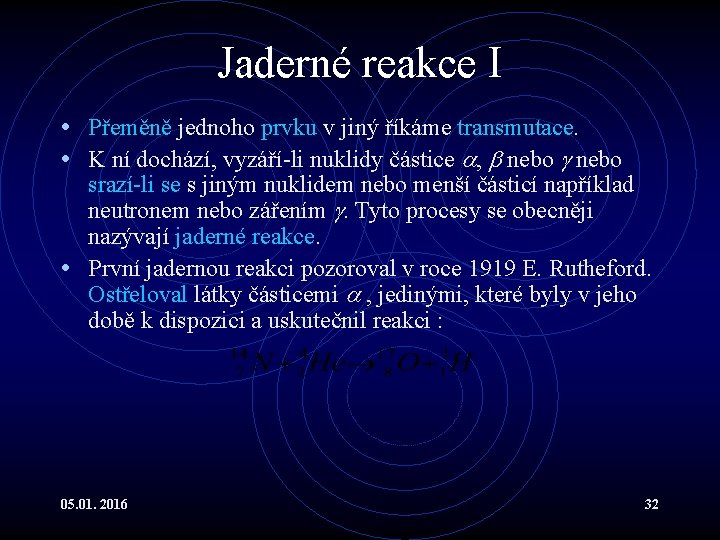 Jaderné reakce I • Přeměně jednoho prvku v jiný říkáme transmutace. • K ní