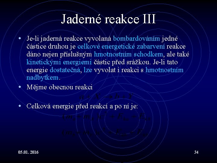 Jaderné reakce III • Je-li jaderná reakce vyvolaná bombardováním jedné částice druhou je celkové