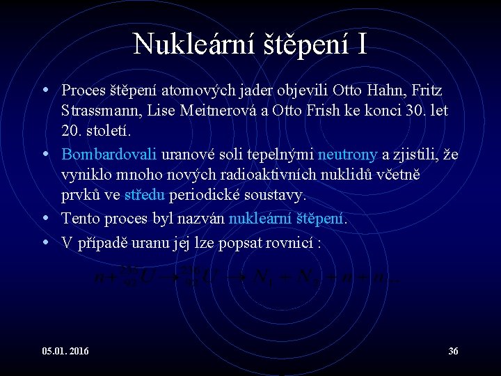 Nukleární štěpení I • Proces štěpení atomových jader objevili Otto Hahn, Fritz Strassmann, Lise