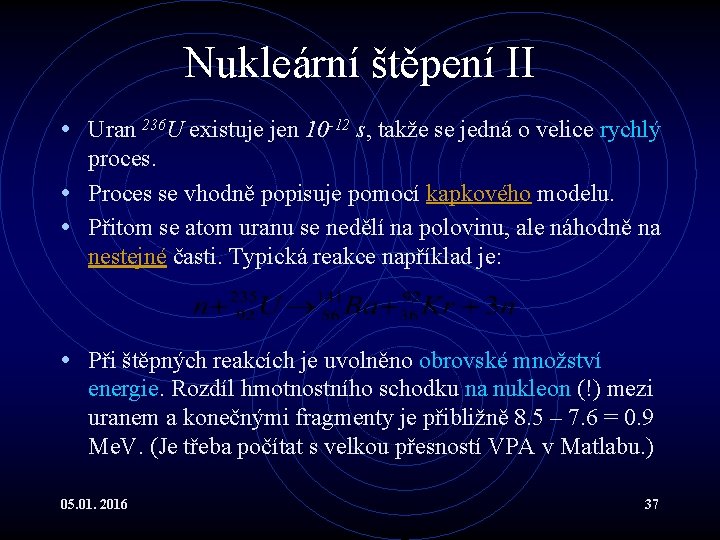 Nukleární štěpení II • Uran 236 U existuje jen 10 -12 s, takže se