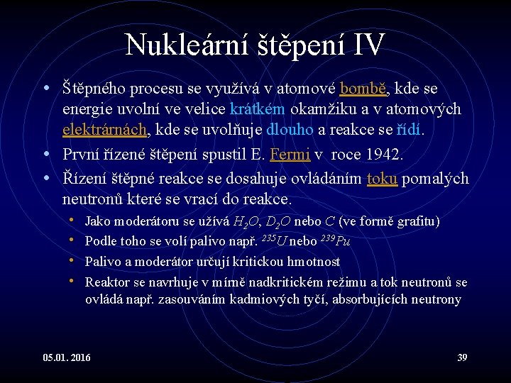 Nukleární štěpení IV • Štěpného procesu se využívá v atomové bombě, kde se energie