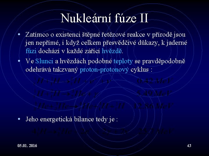 Nukleární fúze II • Zatímco o existenci štěpné řetězové reakce v přírodě jsou jen