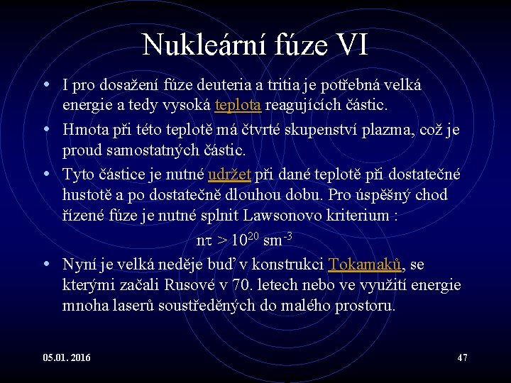 Nukleární fúze VI • I pro dosažení fúze deuteria a tritia je potřebná velká