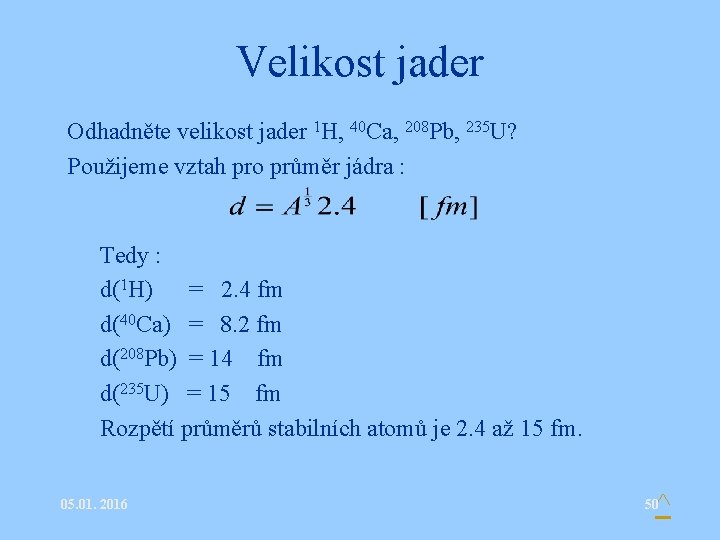 Velikost jader Odhadněte velikost jader 1 H, 40 Ca, 208 Pb, 235 U? Použijeme