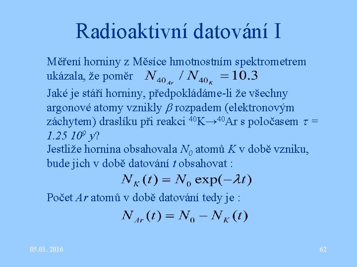 Radioaktivní datování I • Měření horniny z Měsíce hmotnostním spektrometrem ukázala, že poměr •