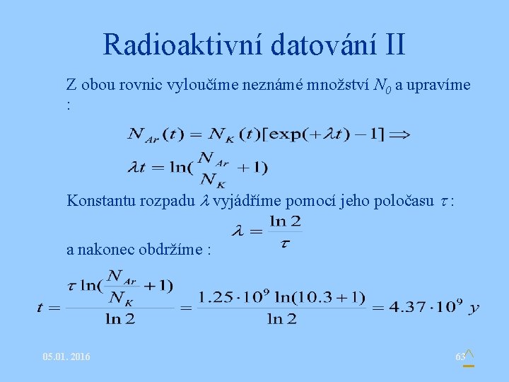 Radioaktivní datování II • Z obou rovnic vyloučíme neznámé množství N 0 a upravíme