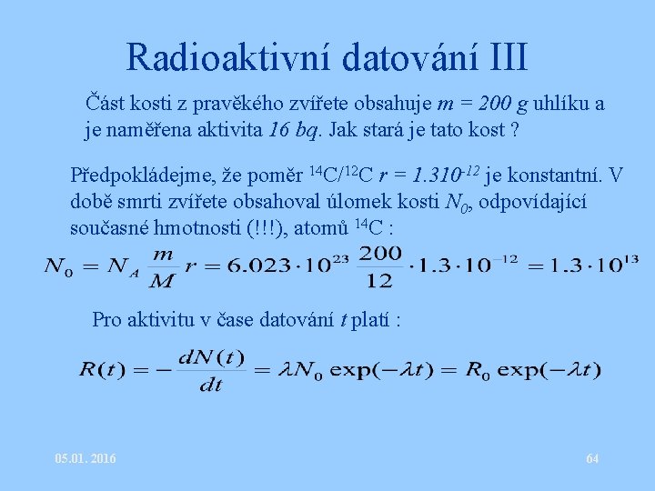 Radioaktivní datování III • Část kosti z pravěkého zvířete obsahuje m = 200 g