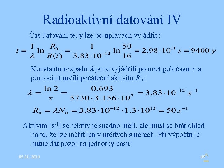 Radioaktivní datování IV • Čas datování tedy lze po úpravách vyjádřit : • Konstantu