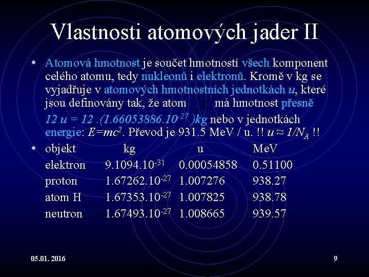 Vlastnosti atomových jader II • Atomová hmotnost je součet hmotností všech komponent celého atomu,