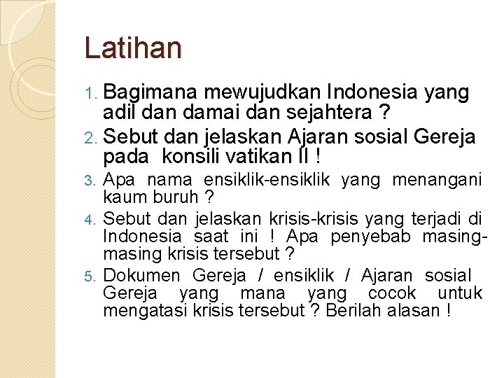 Latihan 1. Bagimana mewujudkan Indonesia yang adil dan damai dan sejahtera ? 2. Sebut