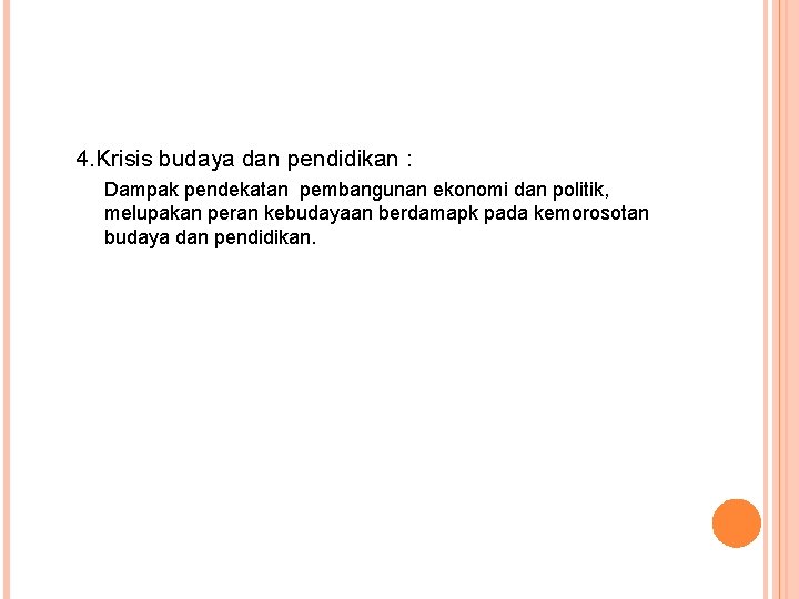 4. Krisis budaya dan pendidikan : Dampak pendekatan pembangunan ekonomi dan politik, melupakan peran
