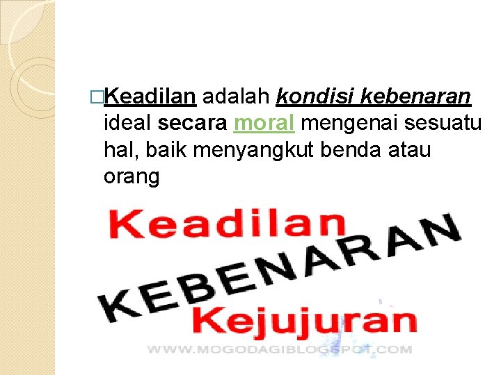 �Keadilan adalah kondisi kebenaran ideal secara moral mengenai sesuatu hal, baik menyangkut benda atau