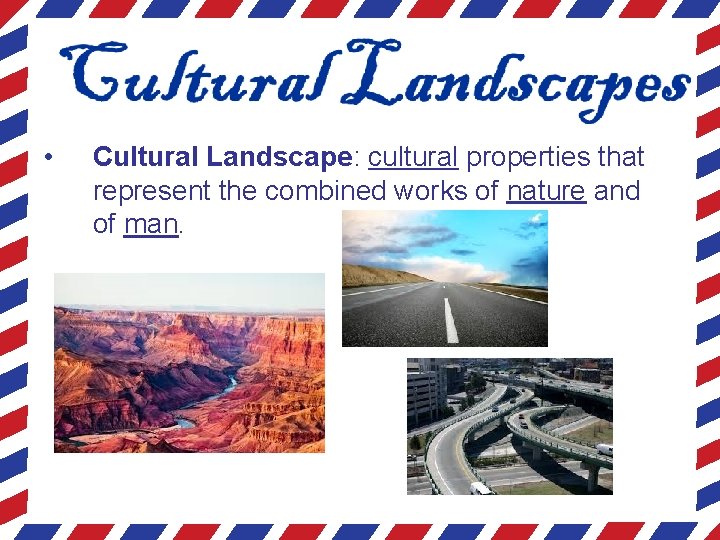  • Cultural Landscape: cultural properties that represent the combined works of nature and