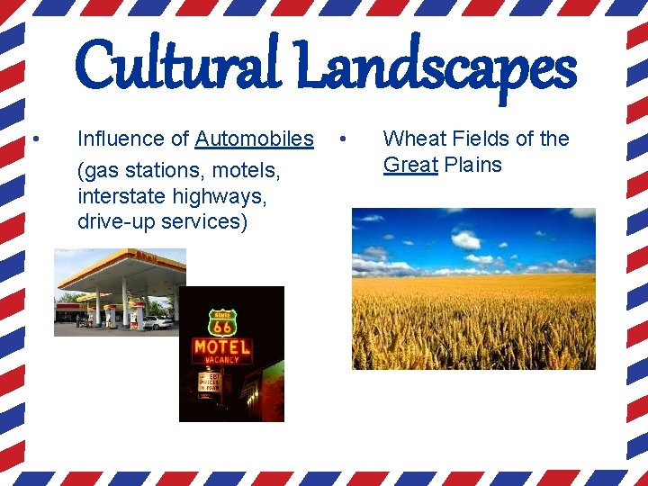 Cultural Landscapes • Influence of Automobiles (gas stations, motels, interstate highways, drive-up services) •