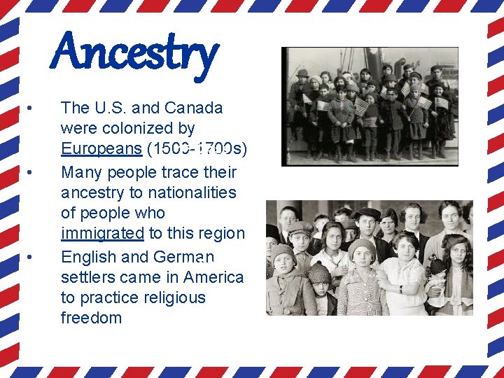 Ancestry • • • The U. S. and Canada were colonized by 1 st