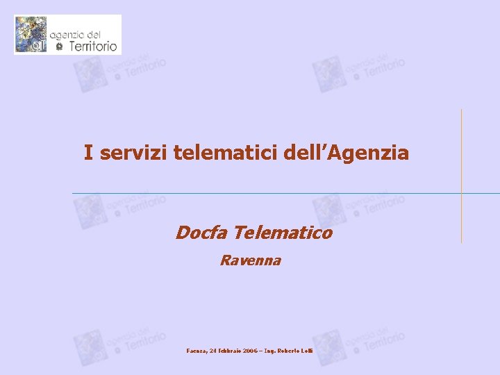 I servizi telematici dell’Agenzia Docfa Telematico Ravenna Faenza, 24 febbraio 2006 – Ing. Roberto