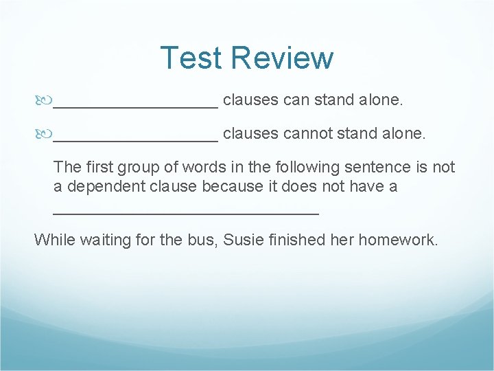 Test Review _________ clauses can stand alone. _________ clauses cannot stand alone. The first