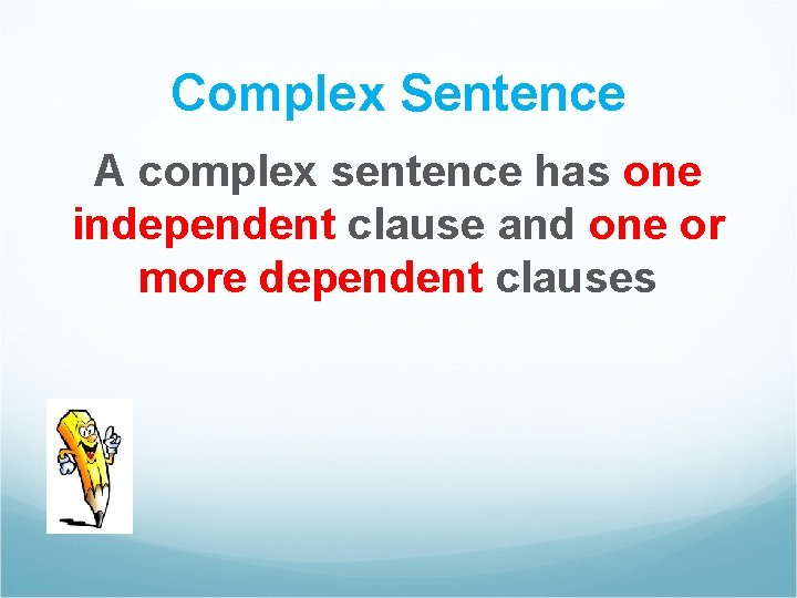 Complex Sentence A complex sentence has one independent clause and one or more dependent