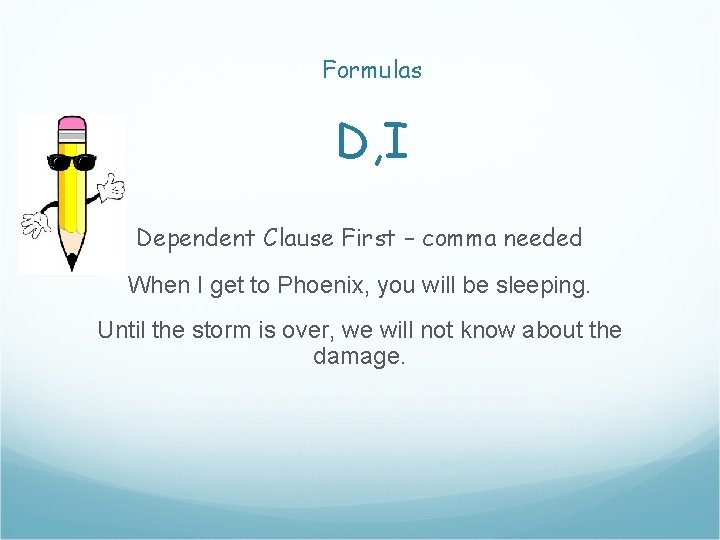 Formulas D, I Dependent Clause First – comma needed When I get to Phoenix,