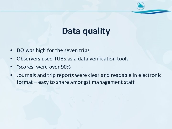 Data quality • • DQ was high for the seven trips Observers used TUBS