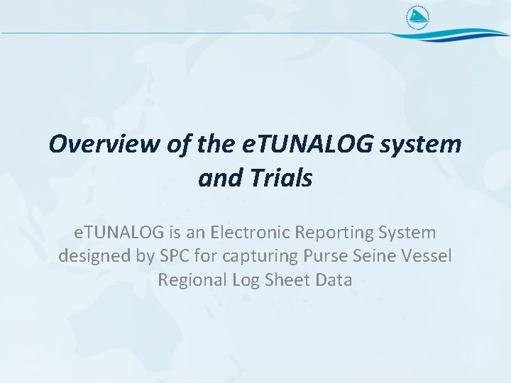 Overview of the e. TUNALOG system and Trials e. TUNALOG is an Electronic Reporting