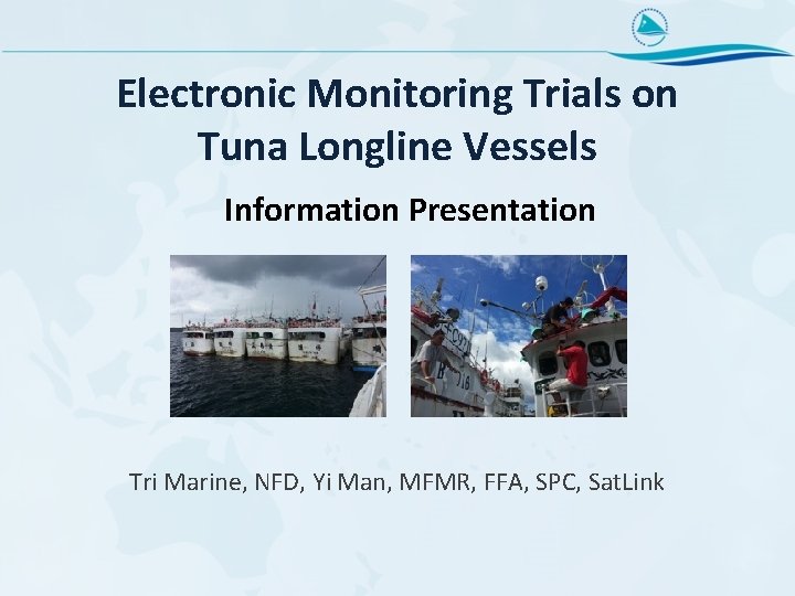 Electronic Monitoring Trials on Tuna Longline Vessels Information Presentation Tri Marine, NFD, Yi Man,