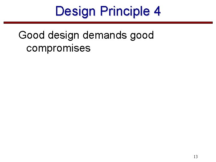 Design Principle 4 Good design demands good compromises 13 