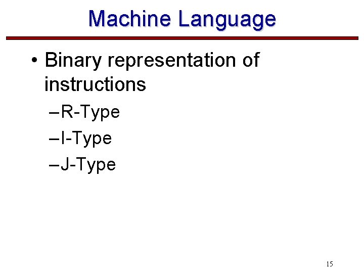 Machine Language • Binary representation of instructions – R-Type – I-Type – J-Type 15