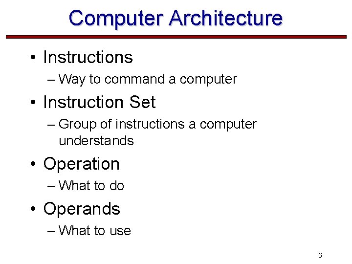 Computer Architecture • Instructions – Way to command a computer • Instruction Set –