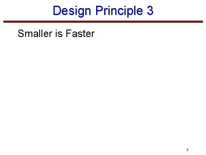 Design Principle 3 Smaller is Faster 9 