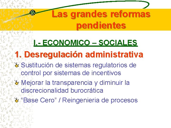 Las grandes reformas pendientes I. - ECONOMICO – SOCIALES 1. Desregulación administrativa Sustitución de