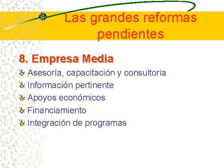 Las grandes reformas pendientes 8. Empresa Media Asesoría, capacitación y consultoria Información pertinente Apoyos