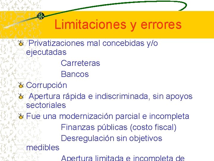 Limitaciones y errores Privatizaciones mal concebidas y/o ejecutadas Carreteras Bancos Corrupción Apertura rápida e