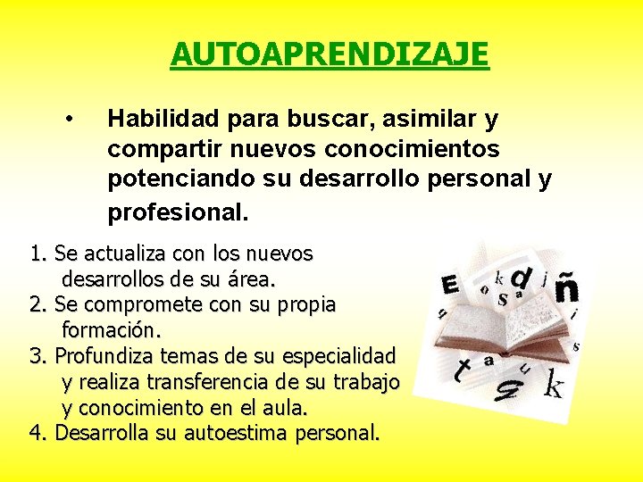 AUTOAPRENDIZAJE • Habilidad para buscar, asimilar y compartir nuevos conocimientos potenciando su desarrollo personal