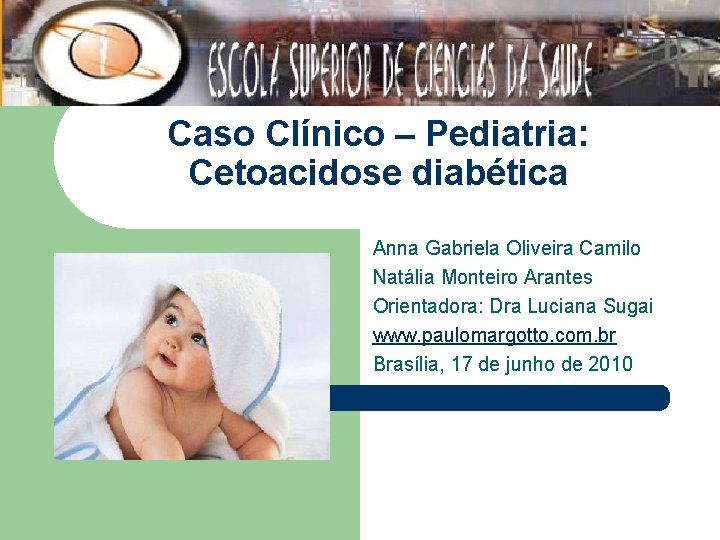 Caso Clínico – Pediatria: Cetoacidose diabética Anna Gabriela Oliveira Camilo Natália Monteiro Arantes Orientadora: