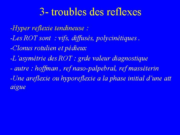 3 - troubles des reflexes -Hyper reflexie tendineuse : -Les ROT sont : vifs,