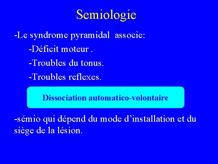 Semiologie -Le syndrome pyramidal associe: -Déficit moteur. -Troubles du tonus. -Troubles reflexes. Dissociation automatico-volontaire