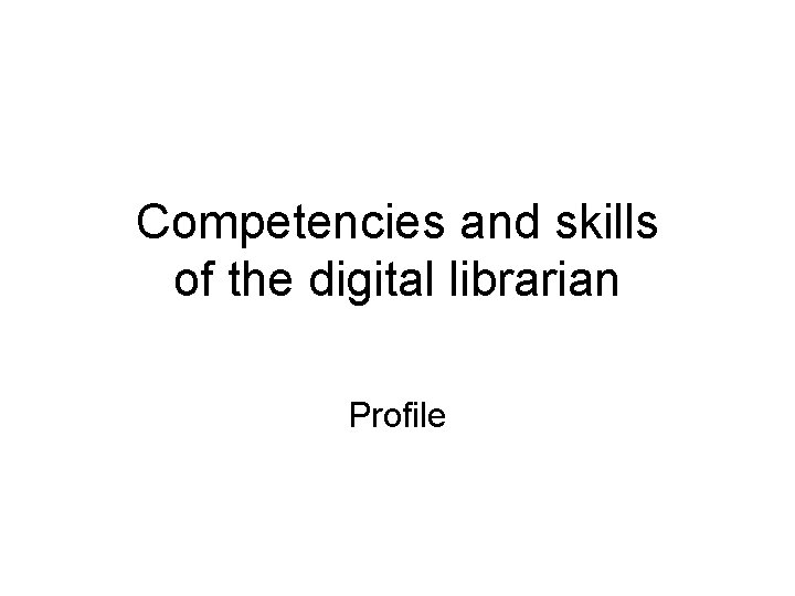 Competencies and skills of the digital librarian Profile 