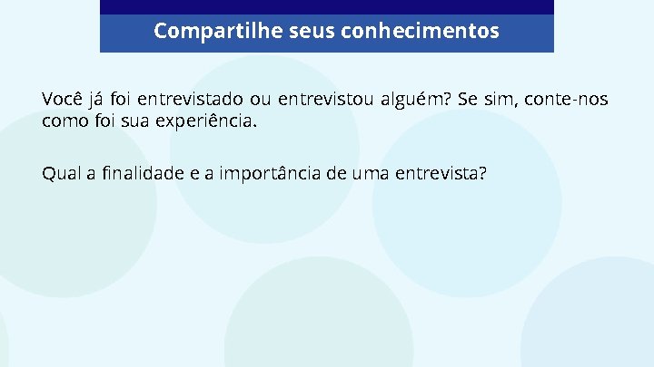 Compartilhe seus conhecimentos Você já foi entrevistado ou entrevistou alguém? Se sim, conte-nos como