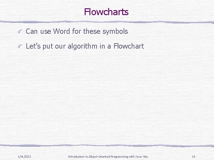 Flowcharts Can use Word for these symbols Let’s put our algorithm in a Flowchart