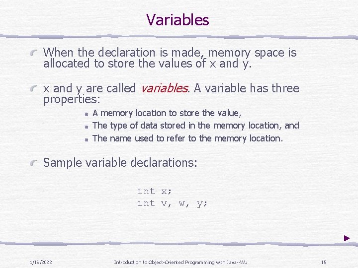 Variables When the declaration is made, memory space is allocated to store the values