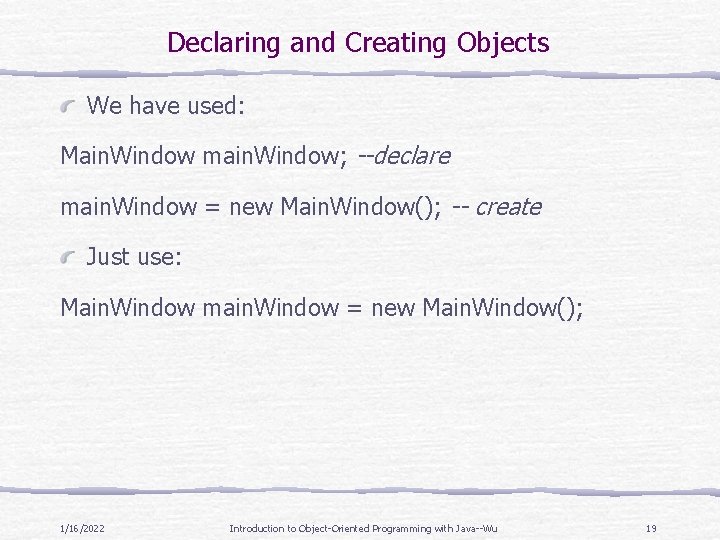 Declaring and Creating Objects We have used: Main. Window main. Window; --declare main. Window