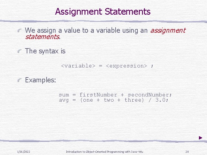 Assignment Statements We assign a value to a variable using an assignment statements. The