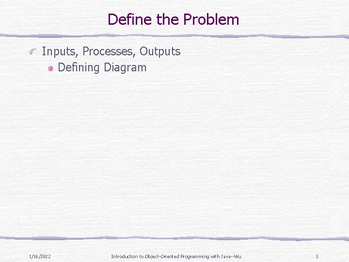 Define the Problem Inputs, Processes, Outputs Defining Diagram 1/16/2022 Introduction to Object-Oriented Programming with