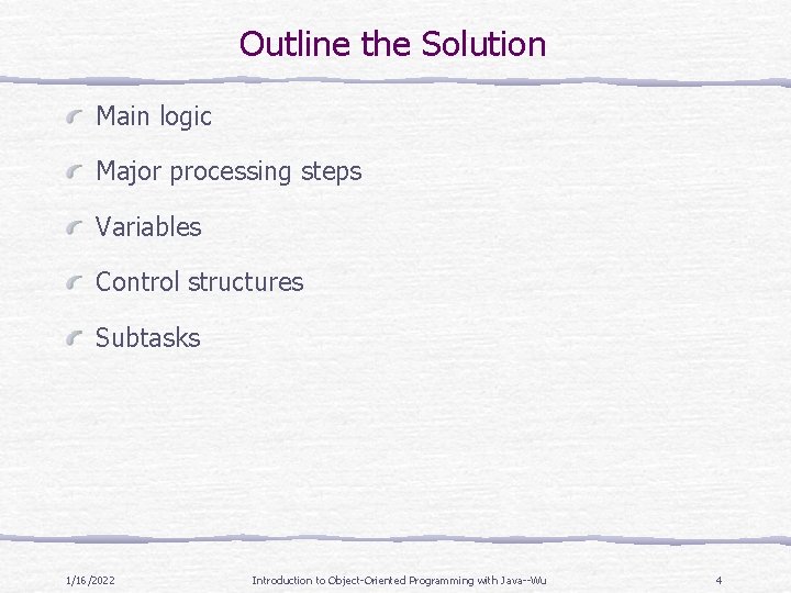 Outline the Solution Main logic Major processing steps Variables Control structures Subtasks 1/16/2022 Introduction