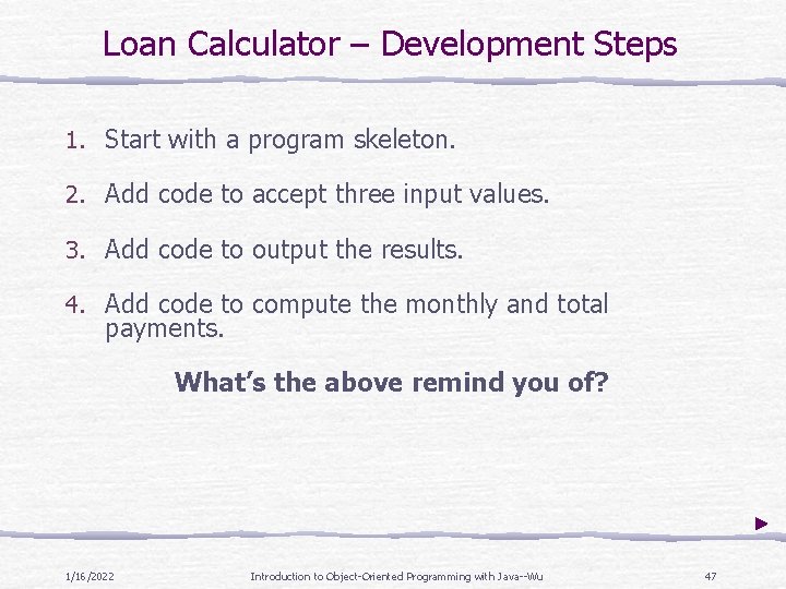 Loan Calculator – Development Steps 1. Start with a program skeleton. 2. Add code