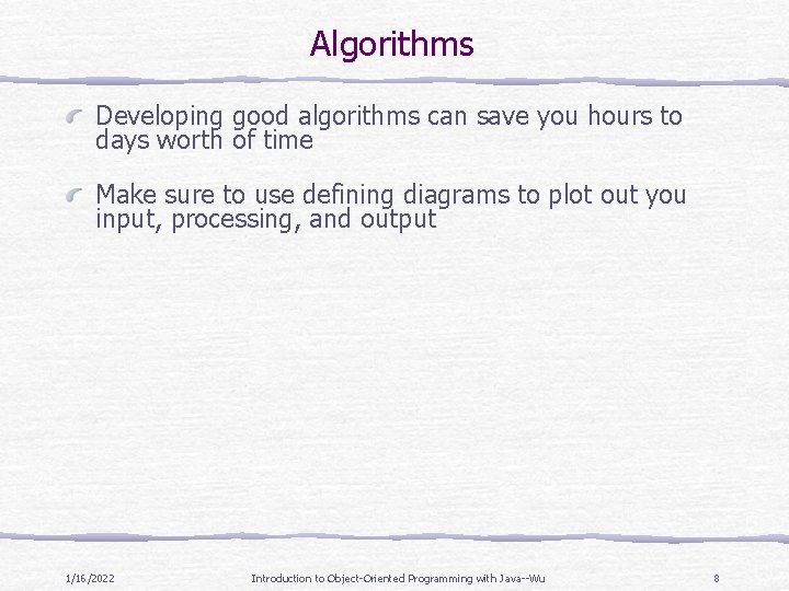 Algorithms Developing good algorithms can save you hours to days worth of time Make