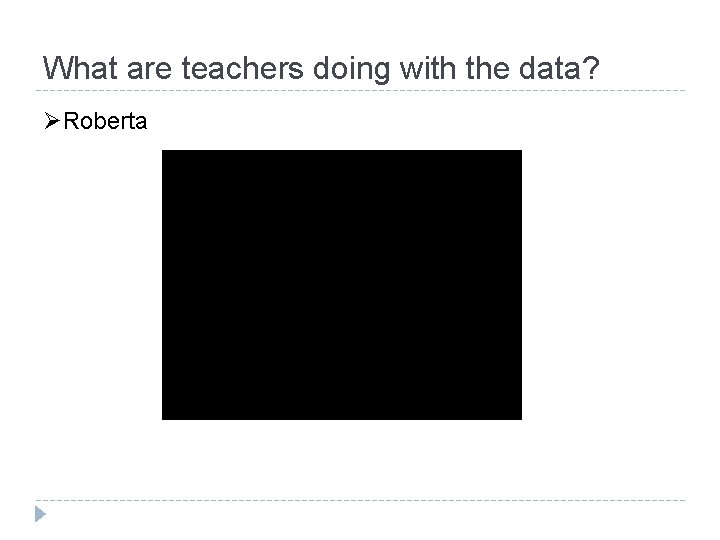 What are teachers doing with the data? ØRoberta What are teachers doing with the data? ØRoberta